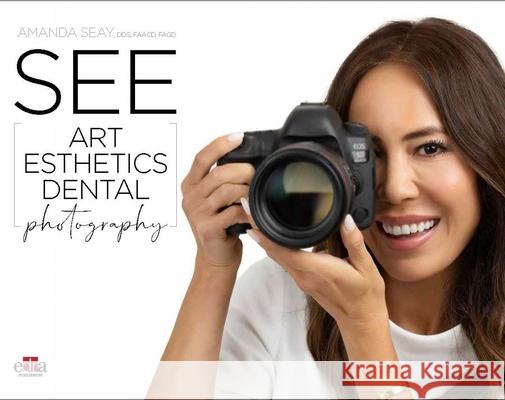 See - Art Esthetics Dental Photography Amanda Seay 9781737126102 Edra Publishing US LLC - książka