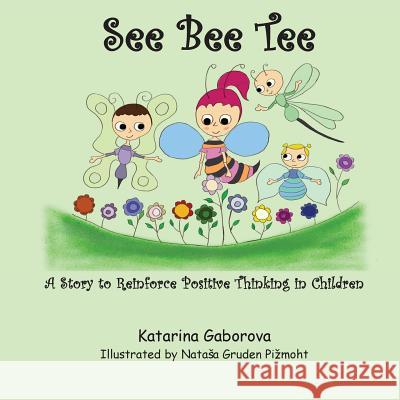 See Bee Tee: A Story to Reinforce Positive Thinking in Children Katarina Gaborova, Natasa Gruden Pizmoht 9781989048054 Petra Books - książka