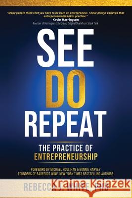 See, Do, Repeat: The Practice of Entrepreneurship Rebecca White 9781736938850 Now SC Press - książka