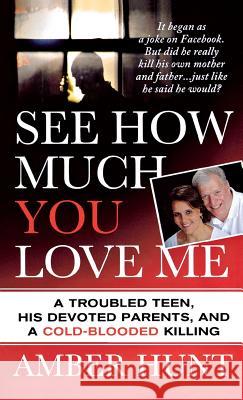 See How Much You Love Me: A Troubled Teen, His Devoted Parents, and a Cold-Blooded Killing Hunt, Amber 9781250249791 St. Martins Press-3PL - książka