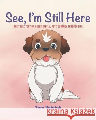See, I'm Still Here: The true story of a very special pet's journey through life Tom Vuicich 9781644683156 Covenant Books - książka