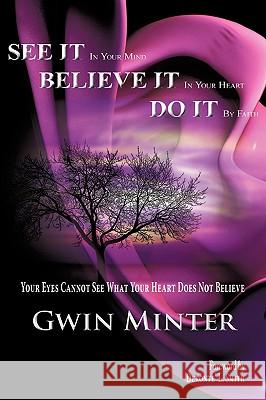 SEE IT In Your Mind, BELIEVE IT In Your Heart, DO IT By Faith Gwin Minter 9781615791545 Xulon Press - książka