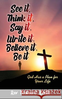 See It, Think It, Say It, Write It, Believe It, Be It: God Has A Plan For Your Life Thelma C. Smith 9781946756770 Rejoice Essential Publishing - książka