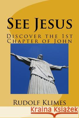 See Jesus: Discover the 1st Chapter of John Rudolf Klime 9781523941599 Createspace Independent Publishing Platform - książka