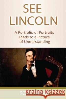 See Lincoln: A Portfolio of Portraits Leads to a Picture of Understanding Rod Stone 9781492946373 Createspace - książka