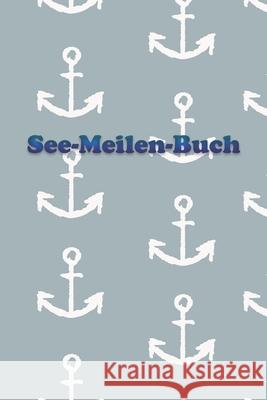 See-Meilen-Buch: Ein Yacht Bordbuch * Meilenbuch Bordbuch Yacht 9781088444443 Independently Published - książka