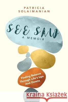 See Saw: Finding Balance Through Life's Ups and Downs: A Memoir Patricia Solaimanian 9781957013060 Hybrid Global Publishing - książka