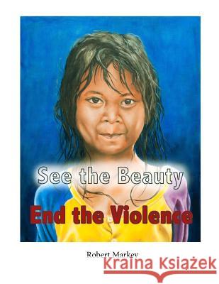 See the Beauty End the Violence Robert Markey 9781983505195 Createspace Independent Publishing Platform - książka
