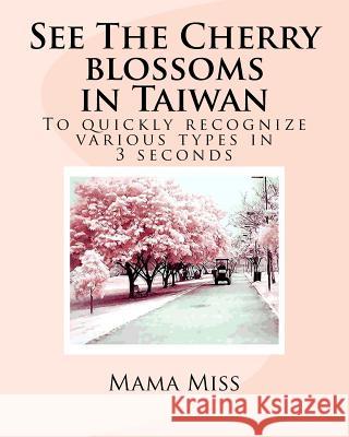 See The Cherry blossoms in Taiwan: To quickly recognize various types in 3 seconds Miss, Mama 9781986602419 Createspace Independent Publishing Platform - książka