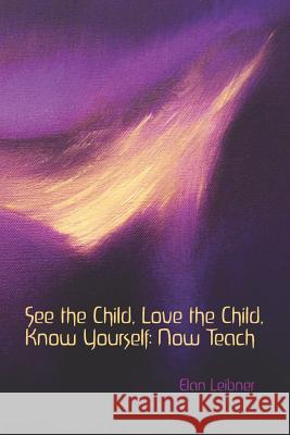 See the Child, Love the Child, Know Yourself: Now Teach! Elan Leibner 9781943582334 Waldorf Publications - książka