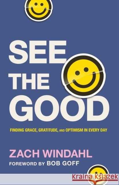 See the Good: Finding Grace, Gratitude, and Optimism in Every Day Zach Windahl 9780764241000 Bethany House Publishers - książka