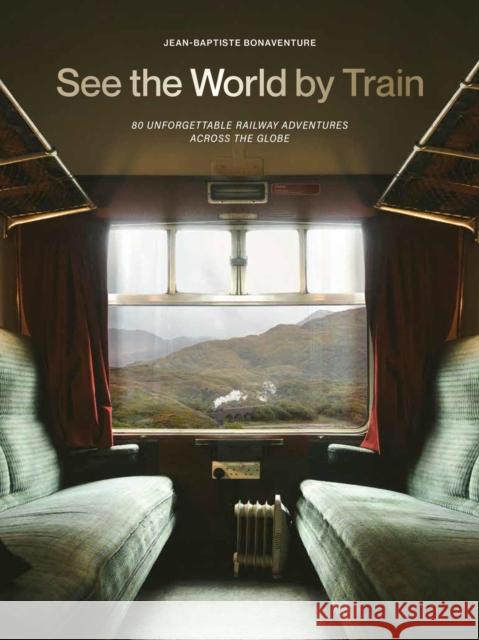 See the World by Train: 80 Unforgettable Railway Adventures Across the Globe Bonaventure, Jean-Baptiste 9781529442328 Greenfinch - książka