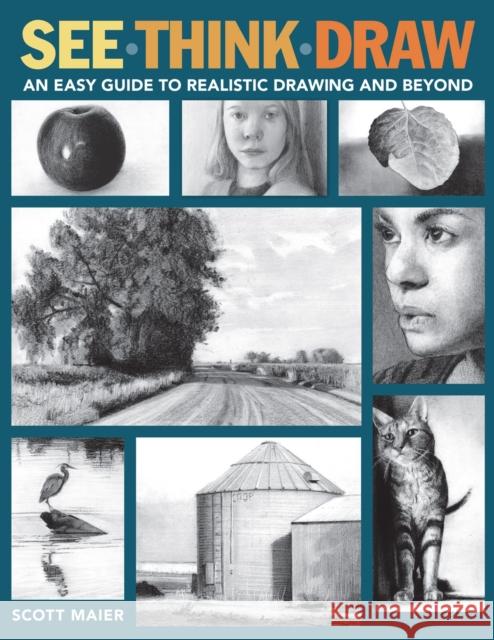 See, Think, Draw: An Easy Guide to Realistic Drawing and Beyond Scott Maier 9781684620401 Sixth & Spring Books - książka