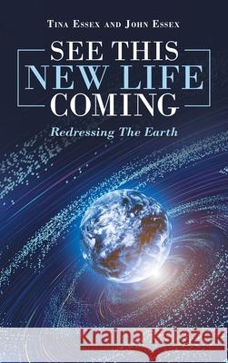 See This New Life Coming: Redressing the Earth Tina Essex, John Essex 9781489732583 Liferich - książka