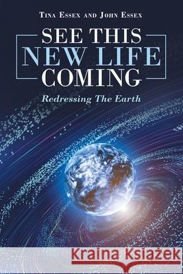 See This New Life Coming: Redressing the Earth Tina Essex, John Essex 9781489732590 Liferich - książka