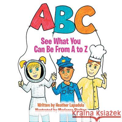 See What You Can Be from A to Z Heather Lapadula 9781483606521 Xlibris Corporation - książka