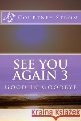 See You Again 3: Good in Goodbye Courtney Strom 9781535093897 Createspace Independent Publishing Platform - książka