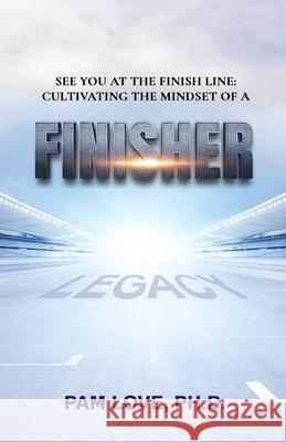 See You at the Finish Line: Cultivating the Mindset of a Finisher Pam Love 9781658854108 Independently Published - książka