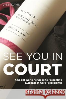 See You in Court, Second Edition: A Social Worker's Guide to Presenting Evidence in Care Proceedings Lynn Davis 9781849055079 JESSICA KINGSLEY PUBLISHERS - książka