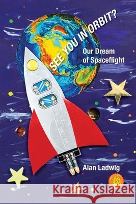 See You In Orbit? Our Dream Of Spaceflight Alan Ladwig 9781733265706 To Orbit Productions - książka