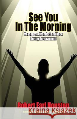 See You In The Morning: Messages of Comfort and Hope During Bereavement Houston, Robert Earl 9781481968386 Createspace - książka