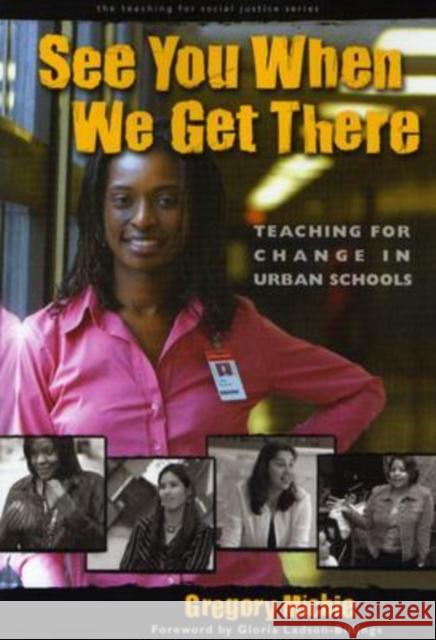 See You When We Get There: Teaching for Change in Urban Schools Michie, Gregory 9780807745199 Teachers College Press - książka