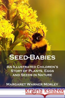 Seed-Babies: An Illustrated Children's Story of Plants, Eggs and Seeds in Nature Margaret Warner Morley 9781789871708 Pantianos Classics - książka