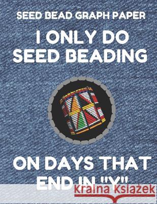 Seed Bead Graph Paper: Book for Designing Seed Beading Patterns, 8.5 by 11 Inches, Large Size, Funny Days Denim Cover Seed Beading Essentials 9781797821085 Independently Published - książka