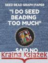 Seed Bead Graph Paper: Book for Designing Seed Beading Patterns, 8.5 by 11 Inches, Large Size, Funny Too Much Denim Cover Seed Beading Essentials 9781797806242 Independently Published