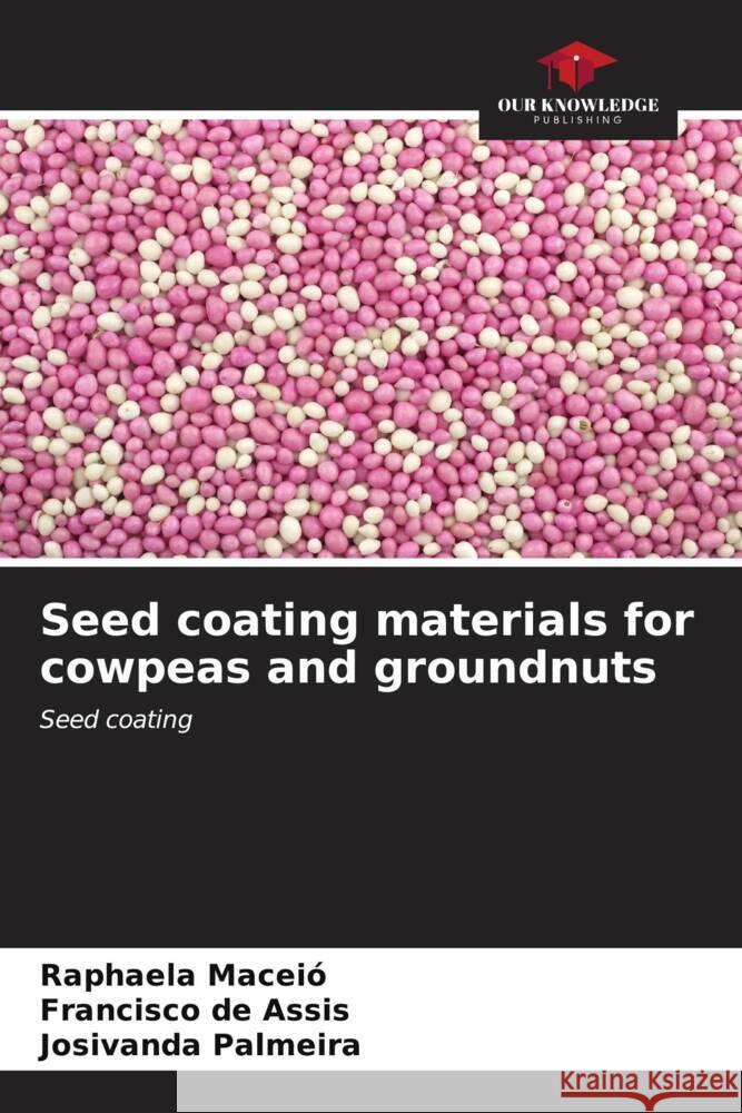 Seed coating materials for cowpeas and groundnuts Maceió, Raphaela, de Assis, Francisco, Palmeira, Josivanda 9786206633129 Our Knowledge Publishing - książka