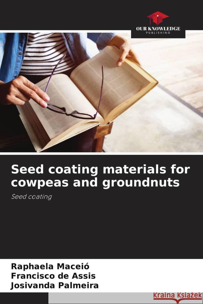 Seed coating materials for cowpeas and groundnuts Raphaela Macei? Francisco d Josivanda Palmeira 9786206684756 Our Knowledge Publishing - książka
