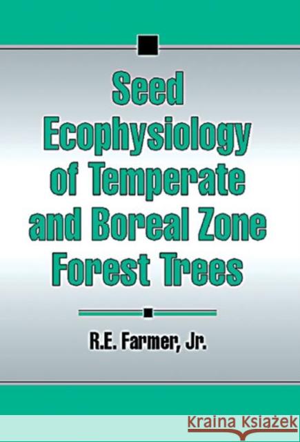 Seed Ecophysiology of Temperate and Boreal Zone Forest Trees Robert E. Farmer R. E. Farmer 9781574440546 CRC Press - książka