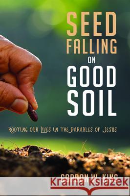 Seed Falling on Good Soil Gordon W. King Gary Nelson 9781498279369 Cascade Books - książka