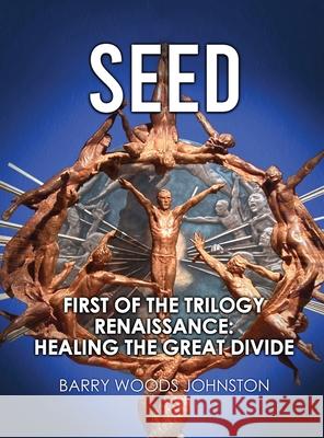 Seed: First of the Trilogy Renaissance: Healing the Great Divide Barry Wood 9781954304192 Lime Press LLC - książka