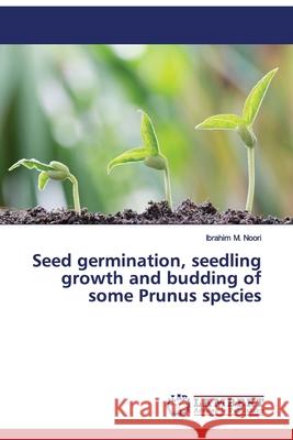 Seed germination, seedling growth and budding of some Prunus species M. Noori, Ibrahim 9783659937842 LAP Lambert Academic Publishing - książka