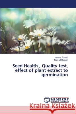 Seed Health, Quality test, effect of plant extract to germination Ahmed, Mansur 9783659482489 LAP Lambert Academic Publishing - książka