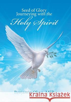 Seed of Glory Journeying with the Holy Spirit Msp Benjamin Okon 9781514456569 Xlibris - książka