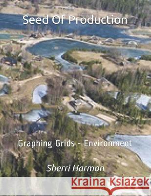 Seed Of Production: Graphing Grids - Environment Sherri Lynne Harmon 9781706561521 Independently Published - książka