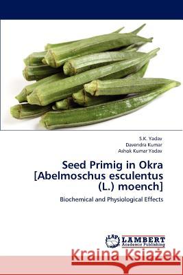 Seed Primig in Okra [Abelmoschus Esculentus (L.) Moench] S. K. Yadav Davendra Kumar Ashok Kumar Yadav 9783848482665 LAP Lambert Academic Publishing - książka