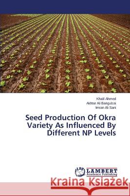 Seed Production Of Okra Variety As Influenced By Different NP Levels Ahmed Khalil                             Bangulzai Akhtar Ali                     Sani Imran Ali 9783659520457 LAP Lambert Academic Publishing - książka