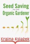 Seed Saving for the Organic Gardener Martin Anderson 9781482096064 Createspace