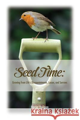 Seed Time: Growing from Life's Disappointments, Losses, and Sorrows Harriet Hodgson 9781492283072 Createspace - książka