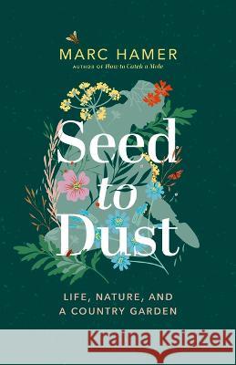 Seed to Dust: Life, Nature, and a Country Garden Marc Hamer 9781778401800 Greystone Books - książka