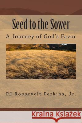 Seed to the Sower: A Journey of God's Favor Perkins Jr. Pj Roosevelt 9781508573562 Createspace - książka