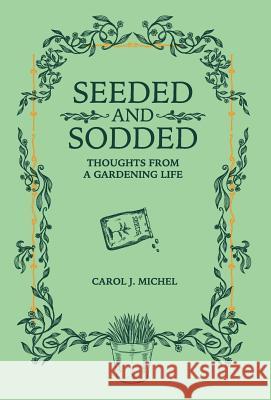 Seeded and Sodded: Thoughts from a Gardening Life Carol Michel 9780998697987 Gardenangelist Garden Communications - książka