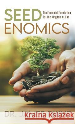 Seedenomics: The Financial Foundation For The Kingdom of God Dr James Payne 9781664272606 WestBow Press - książka