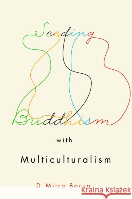 Seeding Buddhism with Multiculturalism: The Transmission of Sri Lankan Buddhism in Toronto D. Mitra Barua 9780773556560 McGill-Queen's University Press - książka