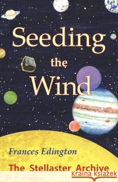 Seeding the Wind: The Stellaster Archive Volume 2 Frances Edington 9781906289447 Archive Publishing - książka