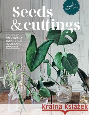 Seeds and Cuttings: A Guide to Germinating, Propagating and Multiplying 60 Kinds of Plants Olivia Brun Tiphaine Germain-Lacour 9781584237778 Gingko Press - książka