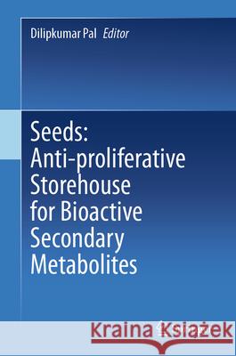 Seeds: Anti-Proliferative Storehouse for Bioactive Secondary Metabolites Dilipkumar Pal 9789819980420 Springer - książka